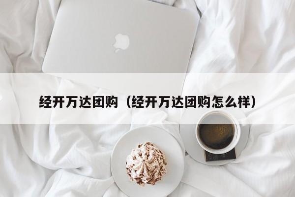 经开万达团购（经开万达团购怎么样）