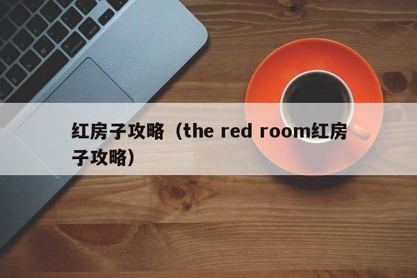 红房子攻略（the red room红房子攻略）