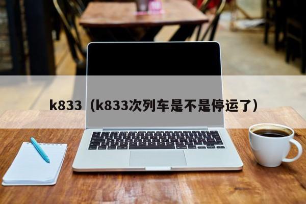 k833（k833次列车是不是停运了）