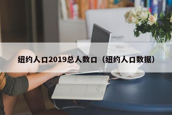 纽约人口2019总人数口（纽约人口数据）