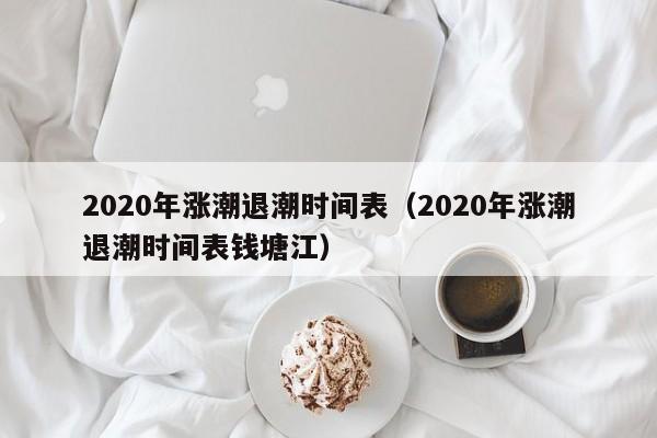 2020年涨潮退潮时间表（2020年涨潮退潮时间表钱塘江）  第1张