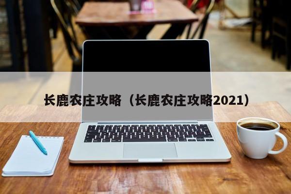 长鹿农庄攻略（长鹿农庄攻略2021）  第1张