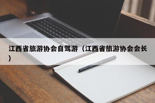 江西省旅游协会自驾游（江西省旅游协会会长）