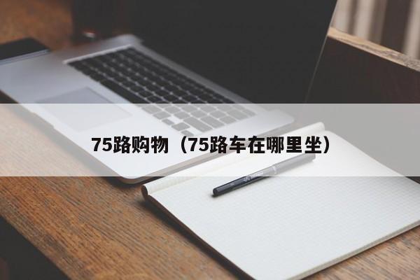 75路购物（75路车在哪里坐）