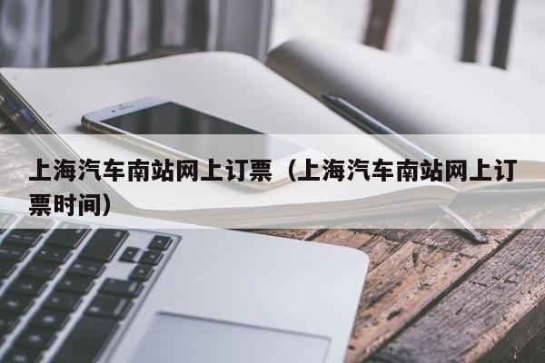 上海汽车南站网上订票（上海汽车南站网上订票时间）