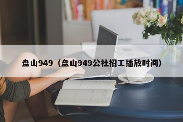 盘山949（盘山949公社招工播放时间）