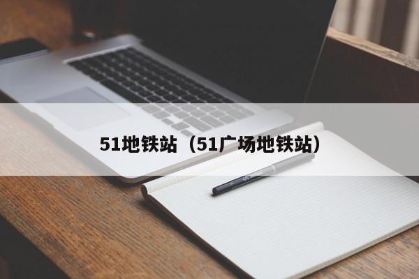 51地铁站（51广场地铁站）