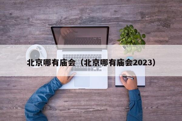 北京哪有庙会（北京哪有庙会2023）