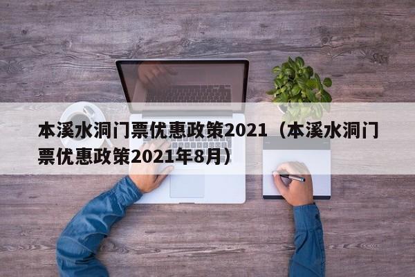 本溪水洞门票优惠政策2021（本溪水洞门票优惠政策2021年8月）  第1张