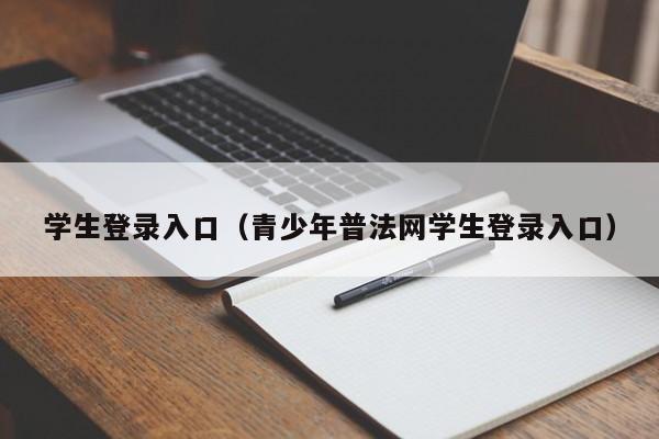 学生登录入口（青少年普法网学生登录入口）