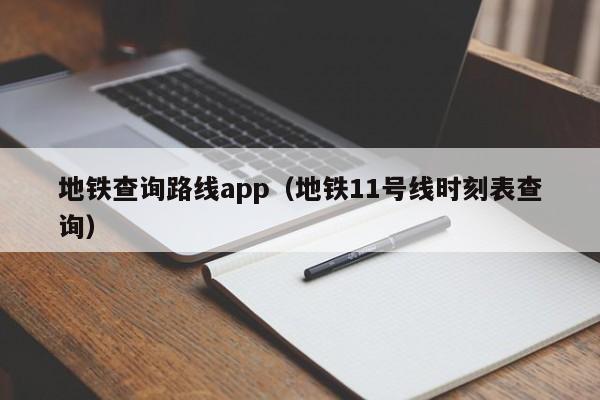 地铁查询路线app（地铁11号线时刻表查询）