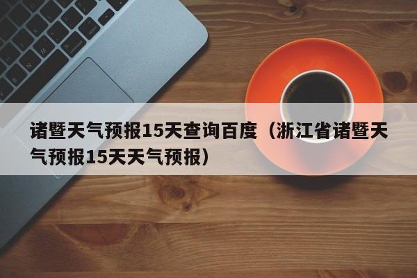 诸暨天气预报15天查询百度（浙江省诸暨天气预报15天天气预报）  第1张