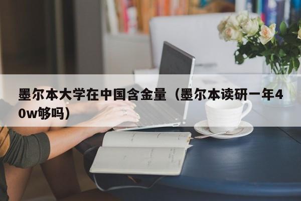 墨尔本大学在中国含金量（墨尔本读研一年40w够吗）  第1张