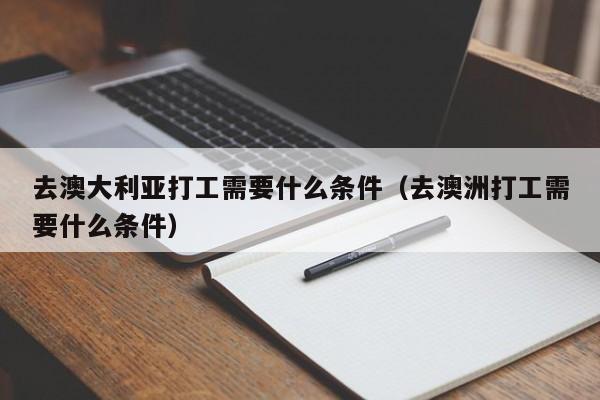 去澳大利亚打工需要什么条件（去澳洲打工需要什么条件）