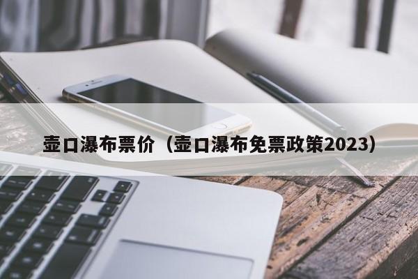 壶口瀑布票价（壶口瀑布免票政策2023）