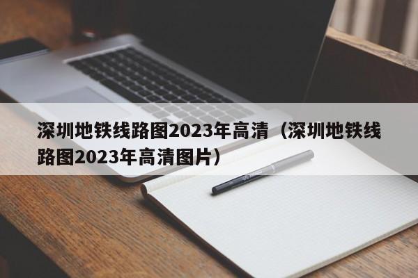 深圳地铁线路图2023年高清（深圳地铁线路图2023年高清图片）  第1张