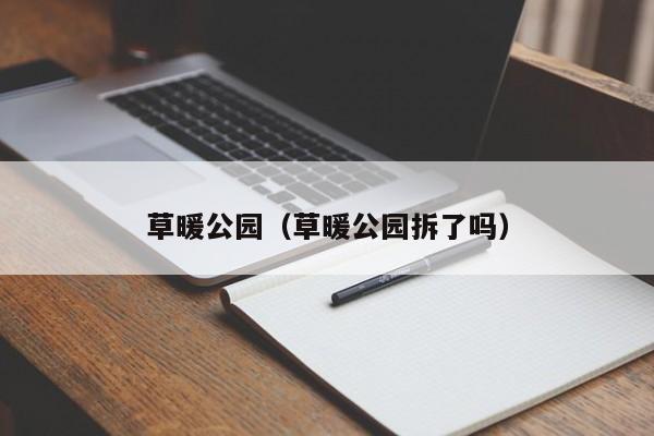 草暖公园（草暖公园拆了吗）  第1张