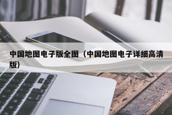 中国地图电子版全图（中国地图电子详细高清版）