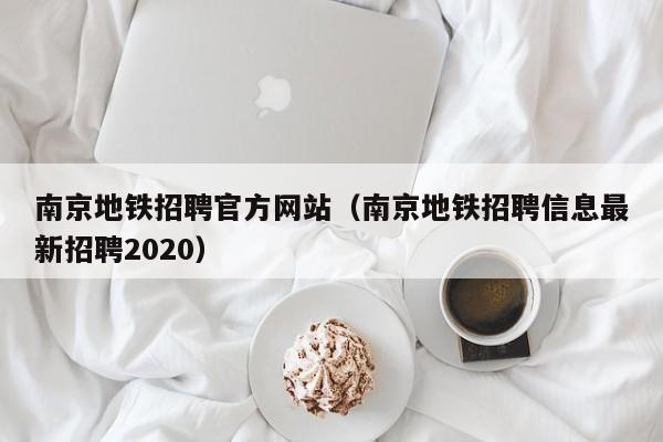 南京地铁招聘官方网站（南京地铁招聘信息最新招聘2020）  第1张