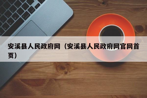 安溪县人民政府网（安溪县人民政府网官网首页）