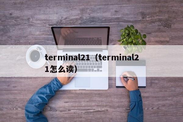 terminal21（terminal21怎么读）