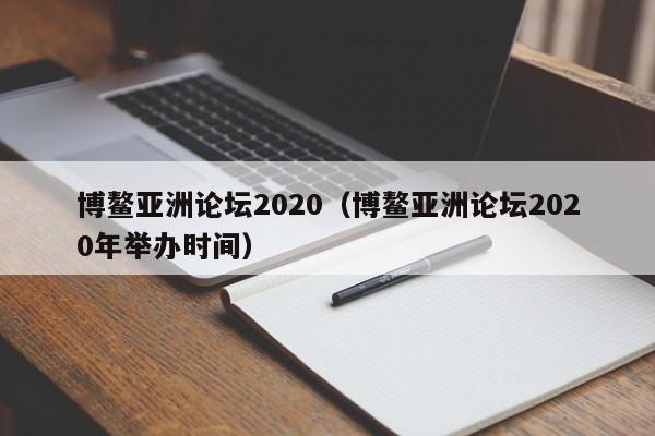 博鳌亚洲论坛2020（博鳌亚洲论坛2020年举办时间）  第1张