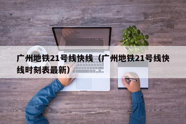 广州地铁21号线快线（广州地铁21号线快线时刻表最新）