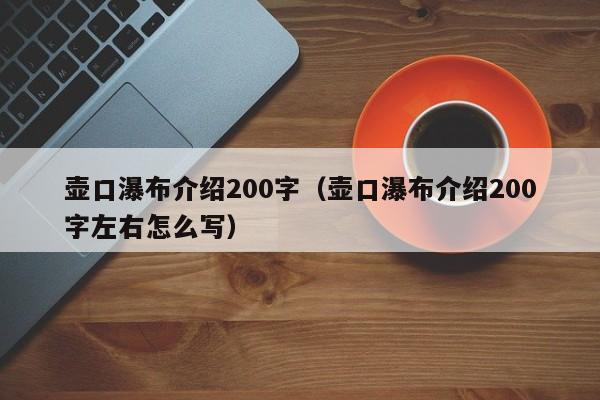 壶口瀑布介绍200字（壶口瀑布介绍200字左右怎么写）