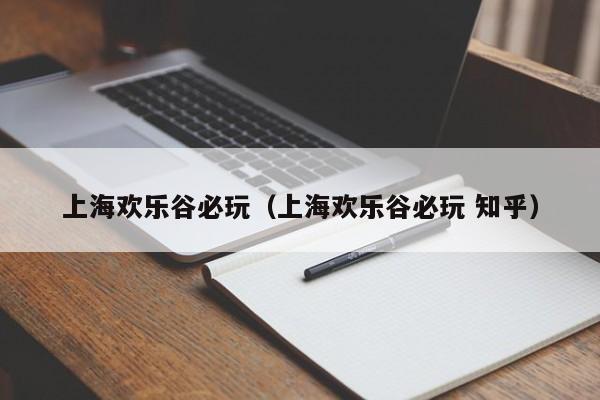 上海欢乐谷必玩（上海欢乐谷必玩 知乎）