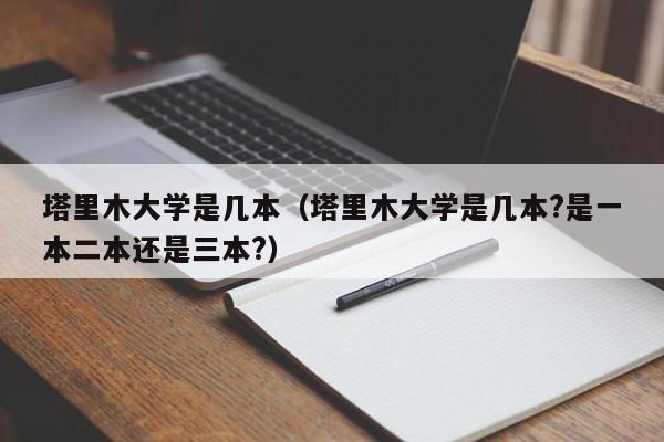 塔里木大学是几本（塔里木大学是几本?是一本二本还是三本?）