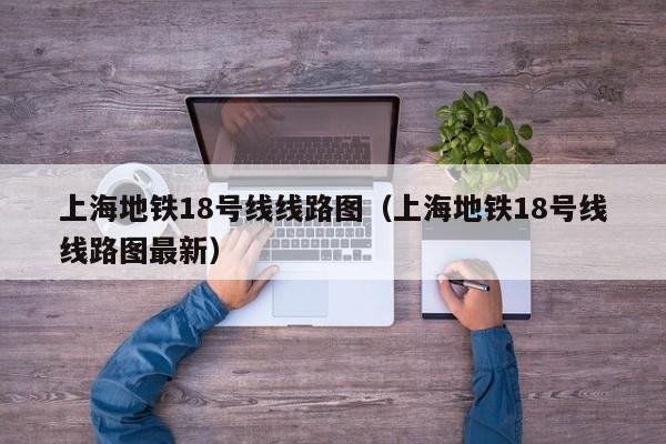 上海地铁18号线线路图（上海地铁18号线线路图最新）  第1张