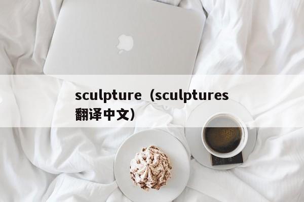 sculpture（sculptures翻译中文）