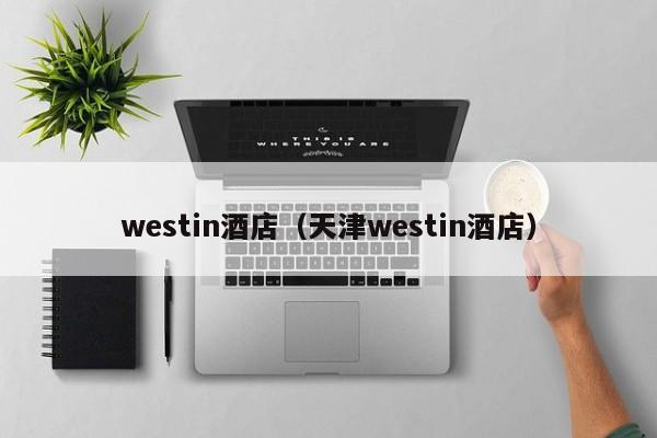 westin酒店（天津westin酒店）