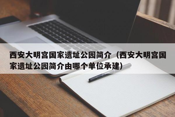 西安大明宫国家遗址公园简介（西安大明宫国家遗址公园简介由哪个单位承建）