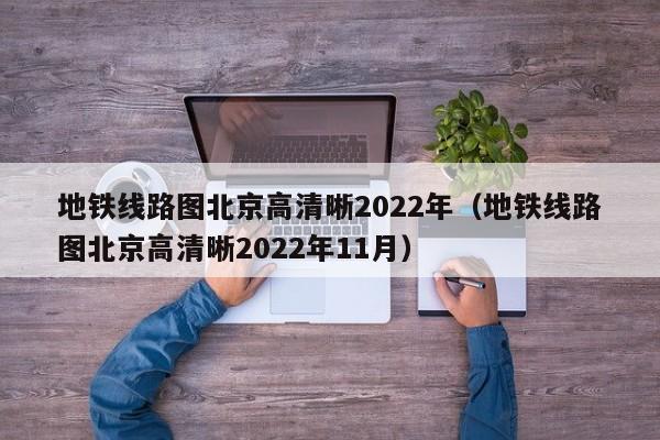 地铁线路图北京高清晰2022年（地铁线路图北京高清晰2022年11月）  第1张