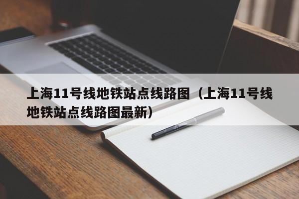 上海11号线地铁站点线路图（上海11号线地铁站点线路图最新）  第1张