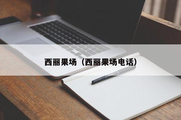 西丽果场（西丽果场电话）