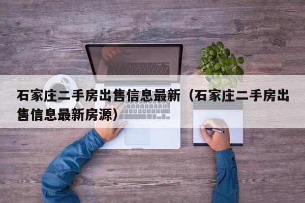 石家庄二手房出售信息最新（石家庄二手房出售信息最新房源）