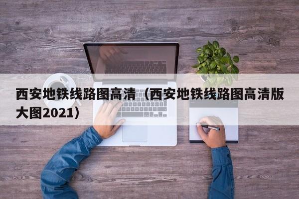 西安地铁线路图高清（西安地铁线路图高清版大图2021）