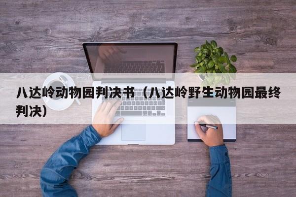 八达岭动物园判决书（八达岭野生动物园最终判决）  第1张