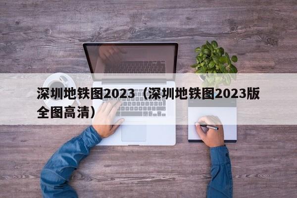 深圳地铁图2023（深圳地铁图2023版全图高清）