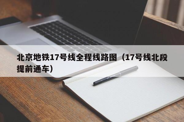 北京地铁17号线全程线路图（17号线北段提前通车）  第1张